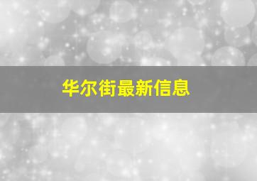 华尔街最新信息