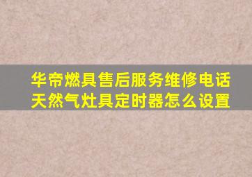 华帝燃具售后服务维修电话天然气灶具定时器怎么设置