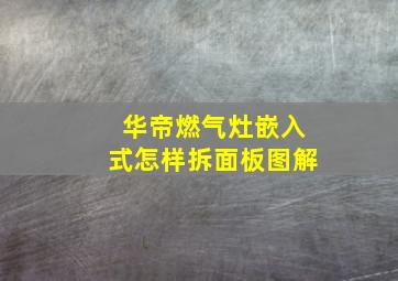 华帝燃气灶嵌入式怎样拆面板图解