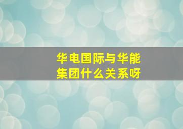 华电国际与华能集团什么关系呀