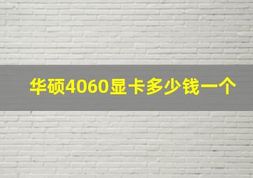 华硕4060显卡多少钱一个