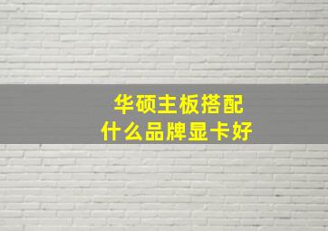 华硕主板搭配什么品牌显卡好