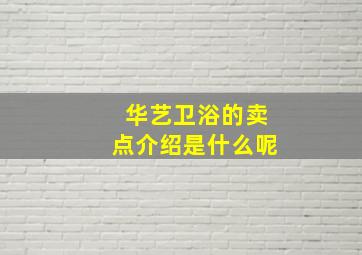 华艺卫浴的卖点介绍是什么呢