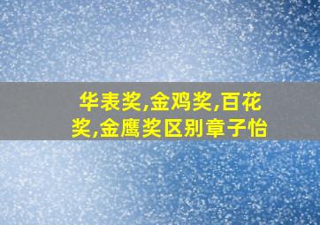 华表奖,金鸡奖,百花奖,金鹰奖区别章子怡