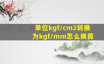 单位kgf/cm2转换为kgf/mm怎么换算