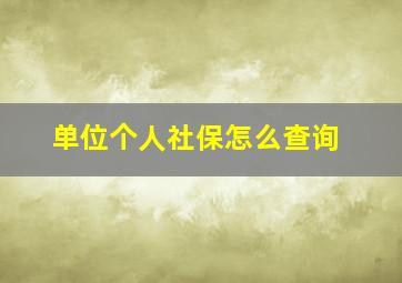 单位个人社保怎么查询