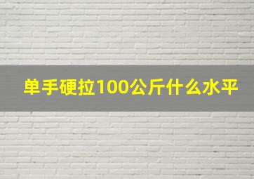 单手硬拉100公斤什么水平