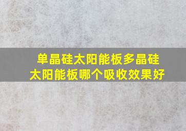 单晶硅太阳能板多晶硅太阳能板哪个吸收效果好