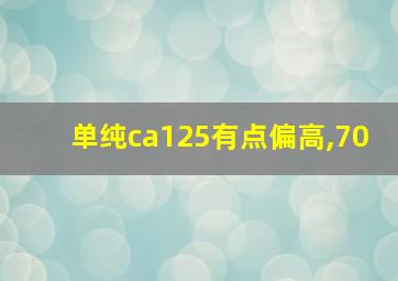 单纯ca125有点偏高,70