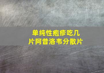 单纯性疱疹吃几片阿昔洛韦分散片