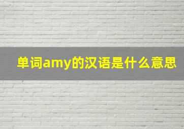 单词amy的汉语是什么意思