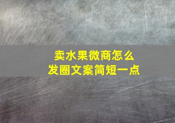 卖水果微商怎么发圈文案简短一点