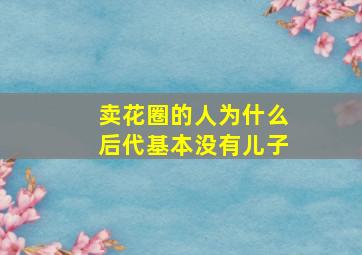 卖花圈的人为什么后代基本没有儿子