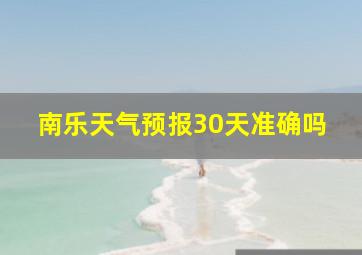 南乐天气预报30天准确吗