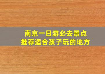 南京一日游必去景点推荐适合孩子玩的地方