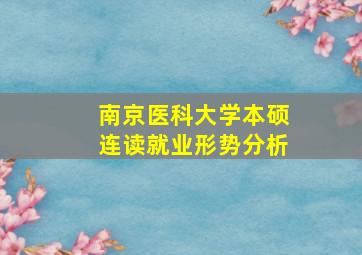 南京医科大学本硕连读就业形势分析