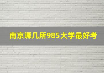 南京哪几所985大学最好考