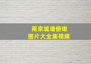 南京城墙俯瞰图片大全集视频