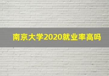 南京大学2020就业率高吗