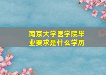 南京大学医学院毕业要求是什么学历