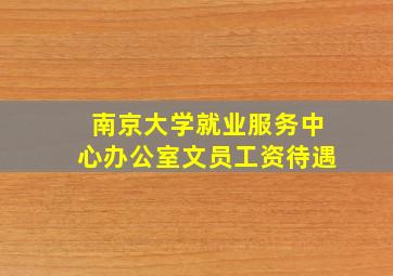 南京大学就业服务中心办公室文员工资待遇