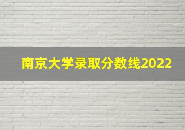 南京大学录取分数线2022