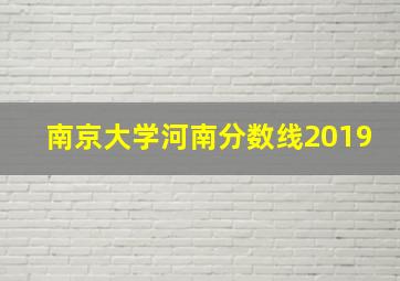 南京大学河南分数线2019