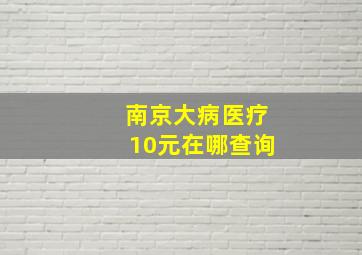 南京大病医疗10元在哪查询