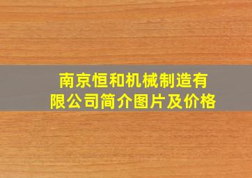 南京恒和机械制造有限公司简介图片及价格