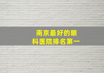 南京最好的眼科医院排名第一