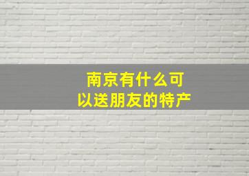 南京有什么可以送朋友的特产