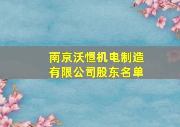 南京沃恒机电制造有限公司股东名单