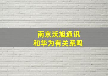 南京沃旭通讯和华为有关系吗