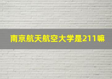 南京航天航空大学是211嘛