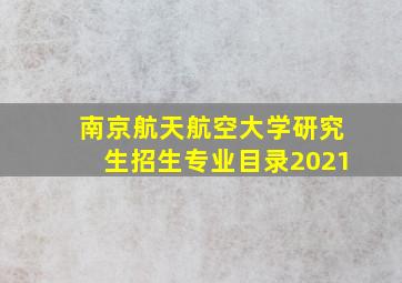 南京航天航空大学研究生招生专业目录2021