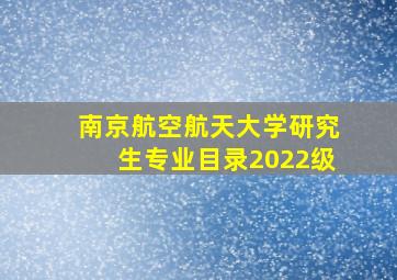 南京航空航天大学研究生专业目录2022级