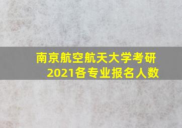 南京航空航天大学考研2021各专业报名人数