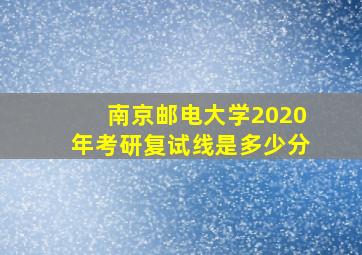 南京邮电大学2020年考研复试线是多少分