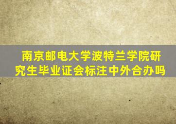 南京邮电大学波特兰学院研究生毕业证会标注中外合办吗