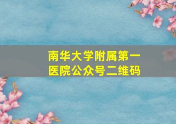 南华大学附属第一医院公众号二维码