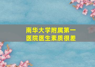 南华大学附属第一医院医生素质很差