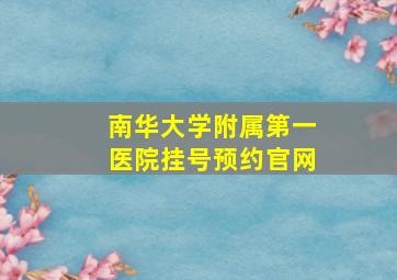 南华大学附属第一医院挂号预约官网