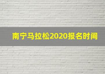 南宁马拉松2020报名时间