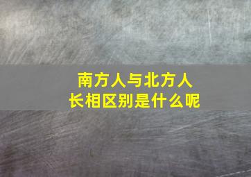 南方人与北方人长相区别是什么呢