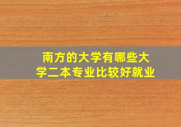 南方的大学有哪些大学二本专业比较好就业