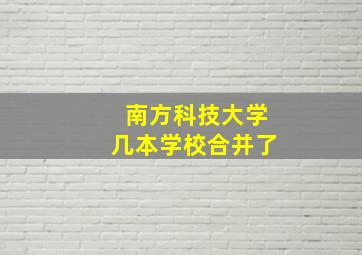 南方科技大学几本学校合并了