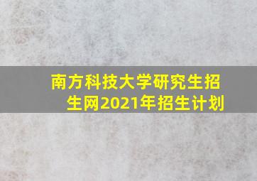 南方科技大学研究生招生网2021年招生计划