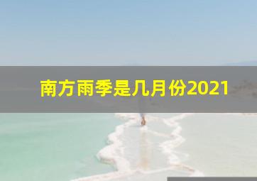 南方雨季是几月份2021