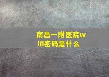 南昌一附医院wifi密码是什么