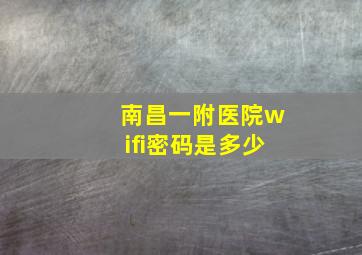 南昌一附医院wifi密码是多少